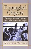 Entangled Objects: Exchange, Material Culture and Colonialism in the Pacific