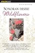 Sonoran Desert Wildflowers: A Field Guide to the Common Wildflowers of the Sonoran Desert, Including Anza-Borrego Desert State Park, Saguaro National Park, Organ Pipe National Monument, Ironwood Forest National Monument, and the Sonoran Portion of Joshua Tree National Park