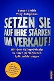 Setzen Sie auf Ihre St&auml;rken im Verkauf: Mit dem Gallup-Prinzip zu Ihren pers&ouml;nlichen Spitzenleistungen - Benson Smith, Tony Rutigliano, Maria B&uuml;hler