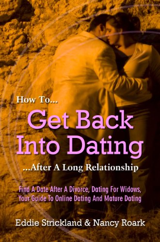 How To Get Back Into Dating After A Long Relationship : Find A Date After A Divorce, Dating For Widows, Your Guide To Online Dating And Mature Dating How To Get Back Into Dating After A Long Relationship : Find A Date After A Divorce, Dating For Widows, Your Guide To Online Dating And Mature Dating