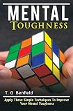 Mental Toughness:  Apply These Simple Techniques To Improve Your Grit & Determination