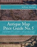 Antique Map Price Guide No. 5: Printed Maps of America, from 1512 to 1850.