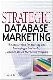 Strategic Database Marketing: The Masterplan for Starting and Managing a Profitable Customer-Based Marketing Program