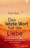 Das letzte Wort hat die Liebe: Himmel und Hölle und das Schicksal jedes Menschen, der je gelebt hat
