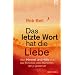 Das letzte Wort hat die Liebe: Himmel und H�lle und das Schicksal jedes Menschen, der je gelebt hat