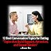 12 Best Conversation Topics for Dating and Pickup
