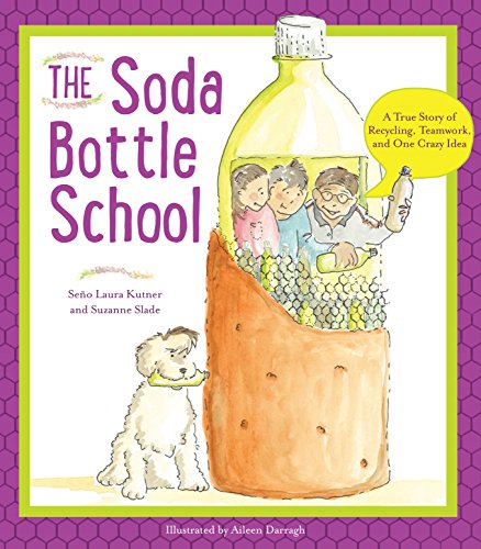 The Soda Bottle School: The True Story of Recycling Teamwork, and One Crazy Idea