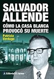 Salvador Allende: Como La Casa Blanca Provoco Su Muerte / How the White House Provoked his Death (Spanish Edition)