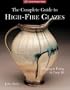 The Complete Guide to High-Fire Glazes: Glazing & Firing at Cone 10 (A Lark Ceramics Book)