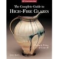 Complete Guide to High-Fire Glazes, The: Glazing and Firing at Cone 10 (Lark Ceramics Book)
