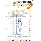 Amy Elizabeth Goes To Play Therapy: A Book To Assist Psychotherapists in Helping Young... by  Kathleen A. Chara, Paul J., Jr. Chara, and Joel M. Berns