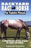 Backyard Race Horse: The Training Manual a Comprehensive Off-Track Program for Owners