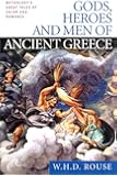 Gods, Heroes and Men of Ancient Greece: Mythology's Great Tales of Valor and Romance