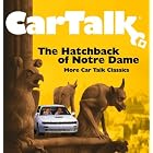 Car Talk: Hatchback of Notre Dame: MORE CAR TALK CLASSICS by  Ray Magliozzi and Tom Magliozzi