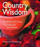 Country Wisdom: Over 400 Practical Ideas for a Natural Home and Garden