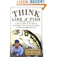 Think Like a Fish: The Lure and Lore of America's Legendary Bass Fisherman by Tom Mann and Ton Carter