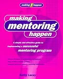 Making Mentoring Happen: A simple and effective guide to implementing a successful mentoring program