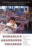 Romania's abandoned children : deprivation, brain development, and the struggle for recovery