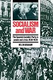 Socialism and War: The Spanish Socialist Party in Power and Crisis, 1936-1939