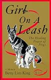 Girl On A Leash: The Healing Power of Dogs: a Memoir