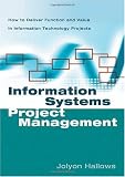 Information Systems Project Management: How to Deliver Function and Value in Information Technology Projects