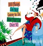 100 Things Im Not Going to Do Now That Im over 50