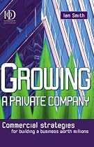 How to Grow Your Business: Increasing the Capital Wealth of a Private Company (Creating success)