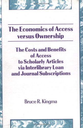 The Economics of Access Versus Ownership: The Costs and Benefits of Access to Scholarly Articles Via Interlibrary Loan and Journal Subscriptions