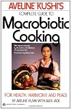 Aveline Kushis Complete Guide to Macrobiotic Cooking: For Health, Harmony, and Peace