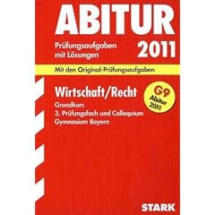 Abitur-Pr�fungsaufgaben Gymnasium Bayern. Mit L�sungen: Wirtschaft / Recht Grundkurs, 3. Pr�fungsfach und Colloquium G9-Abitur 2011. Mit den ... 2003 bis 2010 mit L�sungen