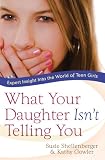 What Your Daughter Isnt Telling You: Expert Insight Into the World of Teen Girls