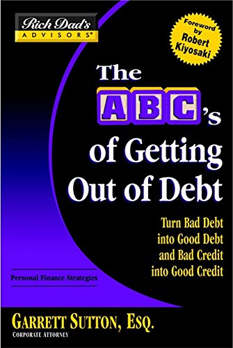 Rich Dad's Advisors®: The ABC's of Getting Out of Debt: Turn Bad Debt into Good Debt and Bad Credit into Good Credit