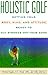 Book Holistic Golf: Getting Your Body, Mind, and Attitude Ready to Cut Strokes Off Your Game