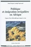 Politique et émigration irrégulière en Afrique. Enjeux d'une débrouille par temps de crise