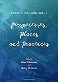 Children and childhoods 1 : perspectives, places and practices