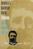 America's Bachelor Uncle : Thoreau And The American Polity