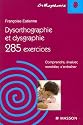 Dysorthographie et dysgraphie : 285 Exercices Comprendre, &eacute;valuer, rem&eacute;dier, s'entra&icirc;ner