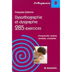 Dysorthographie et dysgraphie : 285 Exercices Comprendre, �valuer, rem�dier, s'entra�ner