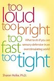 Too Loud, Too Bright, Too Fast, Too Tight: What to Do If You Are Sensory Defensive in an Overstimulating World