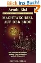 Machtwechsel auf der Erde: Die Pl�ne der M�chtigen, globale Entscheidungen und die Wendezeit