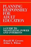 Planning Responsibly for Adult Education: A Guide to Negotiating Power and Interests (Jossey Bass Higher and Adult Education Series)