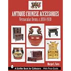 Antique Chinese Accessories: Vernacular Items, C. 1850-1930 (Schiffer Book for... by Margie L. Yates