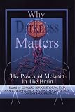 Darkness Matters : Understanding How NeuroMelanin Impacts Health, Disease, Memory, Movement, and Consciousness