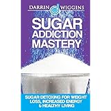 sugar addiction mastery sugar detoxing for weight loss increased energy  healthy living