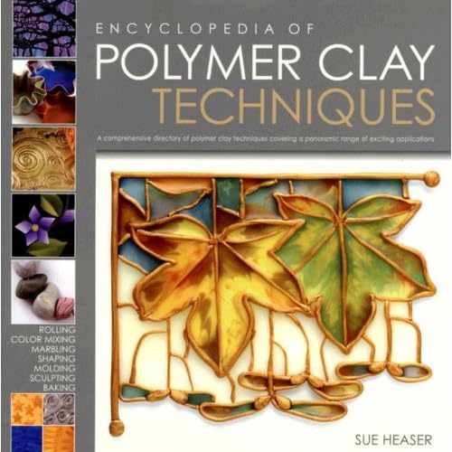 The Encyclopedia of Polymer Clay Techniques A Comprehensive Directory of Polymer Clay Techniques Covering a Panoramic Range of Exciting Applications