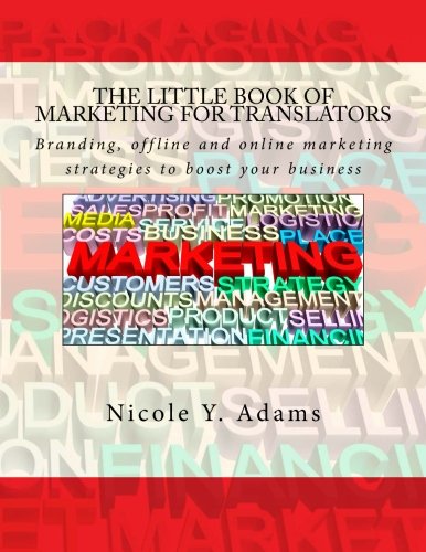 The Little Book of Marketing for Translators: Branding, offline and online marketing strategies to boost your business (The Little Books for Translators Series)