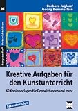 Kreative Aufgaben f&uuml;r den Kunstunterricht Sek I: 60 Kopiervorlagen f&uuml;r Doppelstunden und mehr - Barbara Jaglarz, Georg Bemmelein