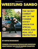 Wrestling Sambo: The Secret Combat Art of the Former Soviet Union for Special Forces and Real Self             Protection