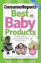 Best Baby Products, 10th Edition (Consumer Reports Best Baby Products)