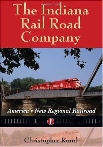 The Indiana Rail Road Company: America's New Regional Railroad (Railroads Past and Present)